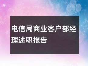 電信局商業(yè)客戶部經(jīng)理述職報告