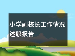 小學(xué)副校長工作情況述職報(bào)告