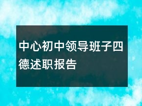 中心初中領(lǐng)導(dǎo)班子四德述職報(bào)告