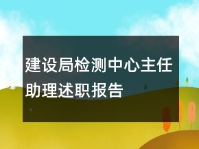 建設(shè)局檢測中心主任助理述職報告