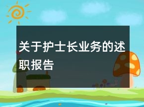 關(guān)于護(hù)士長(zhǎng)業(yè)務(wù)的述職報(bào)告