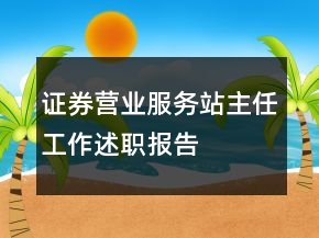 證券營(yíng)業(yè)服務(wù)站主任工作述職報(bào)告