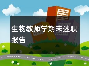 生物教師學(xué)期末述職報告
