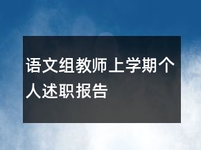 語(yǔ)文組教師上學(xué)期個(gè)人述職報(bào)告