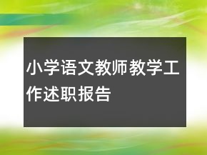 小學(xué)語文教師教學(xué)工作述職報告