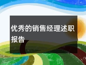 優(yōu)秀的銷售經(jīng)理述職報告