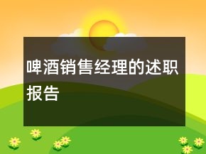 啤酒銷售經(jīng)理的述職報(bào)告