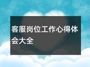 客服崗位工作心得體會(huì)大全