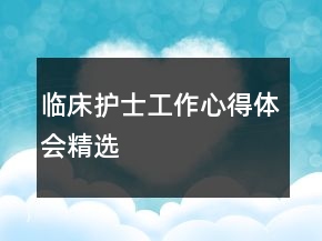 臨床護士工作心得體會精選