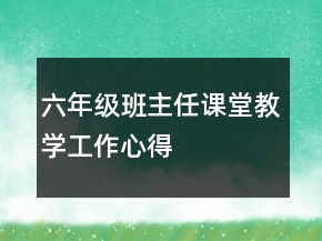 六年級(jí)班主任課堂教學(xué)工作心得