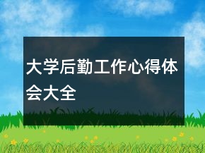大學(xué)后勤工作心得體會(huì)大全
