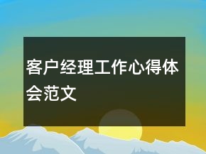 客戶經(jīng)理工作心得體會(huì)范文