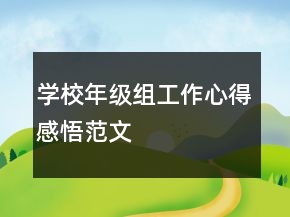 學(xué)校年級(jí)組工作心得感悟范文
