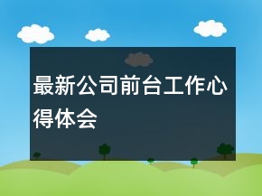 最新公司前臺工作心得體會