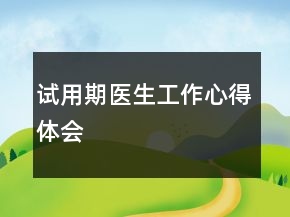 試用期醫(yī)生工作心得體會(huì)
