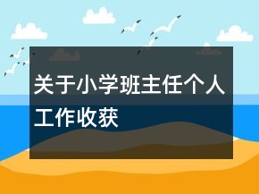 關(guān)于小學(xué)班主任個人工作收獲