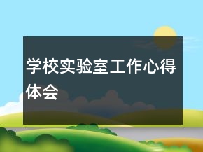 學(xué)校實(shí)驗(yàn)室工作心得體會(huì)