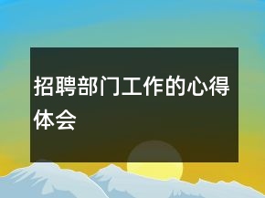 招聘部門工作的心得體會