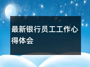 最新銀行員工工作心得體會