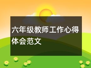 六年級教師工作心得體會范文