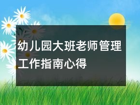 幼兒園大班老師管理工作指南心得