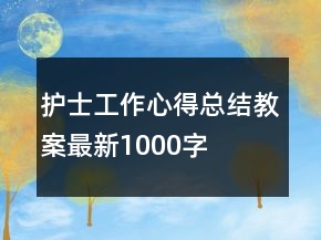 護(hù)士工作心得總結(jié)教案最新1000字