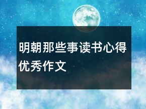 明朝那些事讀書心得優(yōu)秀作文
