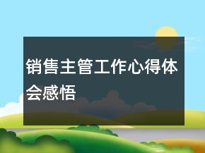 銷售主管工作心得體會(huì)感悟