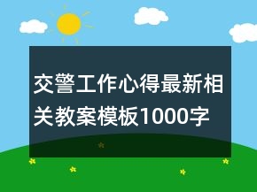 交警工作心得最新相關(guān)教案模板1000字范本