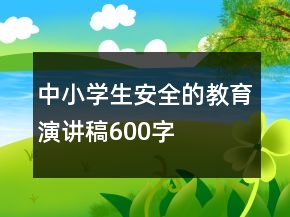 中小學生安全的教育演講稿600字