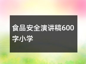 食品安全演講稿600字小學(xué)