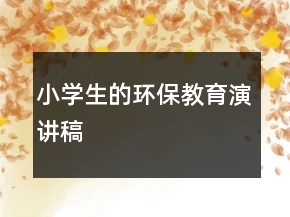 小學(xué)生的環(huán)保教育演講稿
