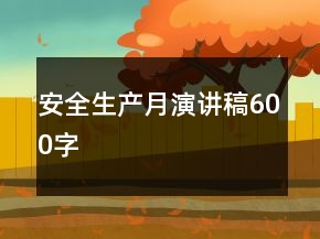 安全生產(chǎn)月演講稿600字