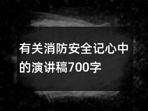 有關(guān)消防安全記心中的演講稿700字
