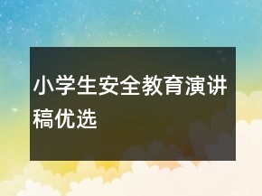 小學(xué)生安全教育演講稿優(yōu)選