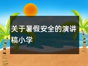 關(guān)于暑假安全的演講稿小學(xué)
