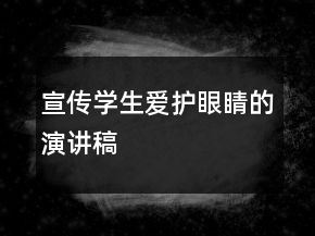 宣傳學生愛護眼睛的演講稿