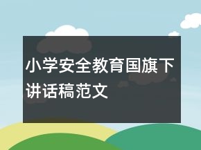 小學(xué)安全教育國(guó)旗下講話稿范文