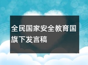 全民國(guó)家安全教育國(guó)旗下發(fā)言稿