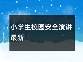 小學(xué)生校園安全演講最新