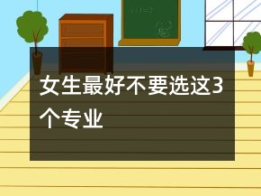 女生最好不要選這3個專業(yè)