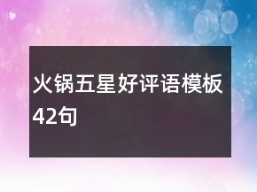火鍋五星好評(píng)語模板42句