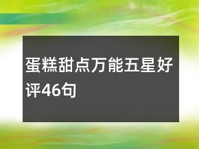 蛋糕甜點(diǎn)萬(wàn)能五星好評(píng)46句
