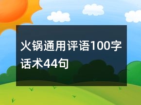 火鍋通用評(píng)語100字話術(shù)44句