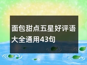 面包甜點(diǎn)五星好評(píng)語(yǔ)大全通用43句