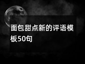 面包甜點(diǎn)新的評(píng)語(yǔ)模板50句