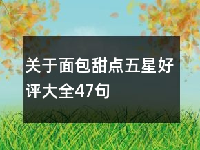 關(guān)于面包甜點五星好評大全47句