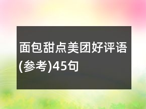 面包甜點(diǎn)美團(tuán)好評(píng)語(yǔ)(參考)45句