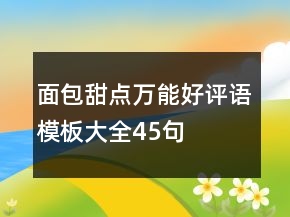 面包甜點萬能好評語模板大全45句