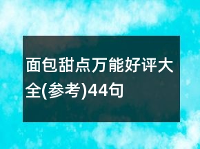 面包甜點(diǎn)萬(wàn)能好評(píng)大全(參考)44句